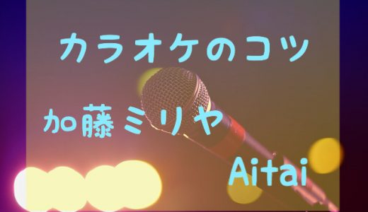 「加藤ミリヤ/Aitai」をカラオケで上手に歌おう！コツや気を付けるポイントを解説